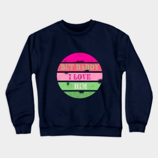 But Daddy I Love Him! Crewneck Sweatshirt